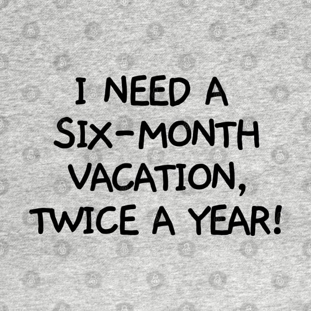 I need a six-month vacation, twice a year! by mksjr